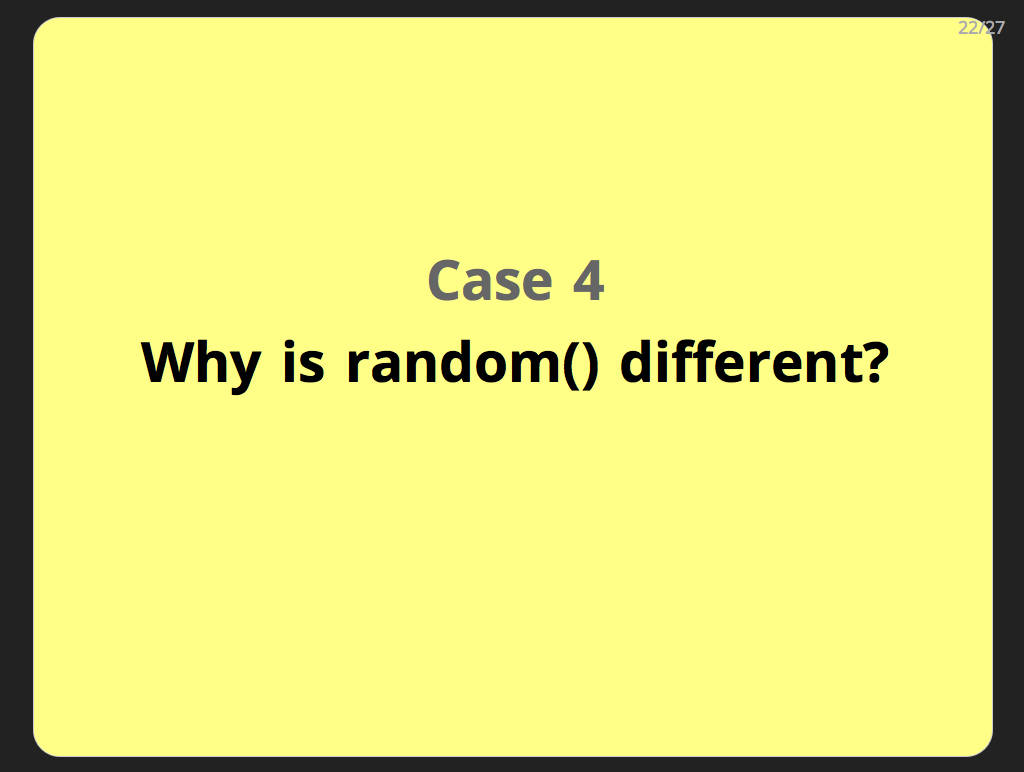 Case 4: Why is random() different?