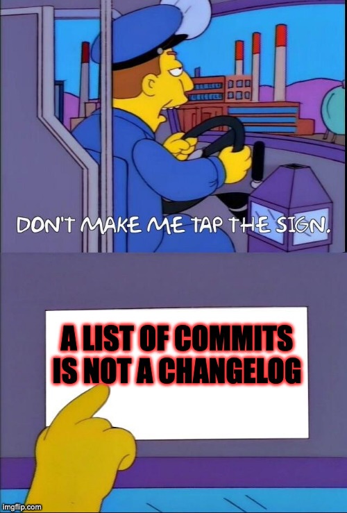 A Simpson's "don't make me tap the sign" meme saying, "a list of commits is not a changelog"